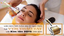 Lăn kim trẻ hóa da trị sẹo lõm tại VTM Thảo Tây với Kim lăn ZGTS 192 kim-Viên Mỹ