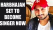 Cricketer Harbhajan Singh to turn singer for a single | Oneindia News