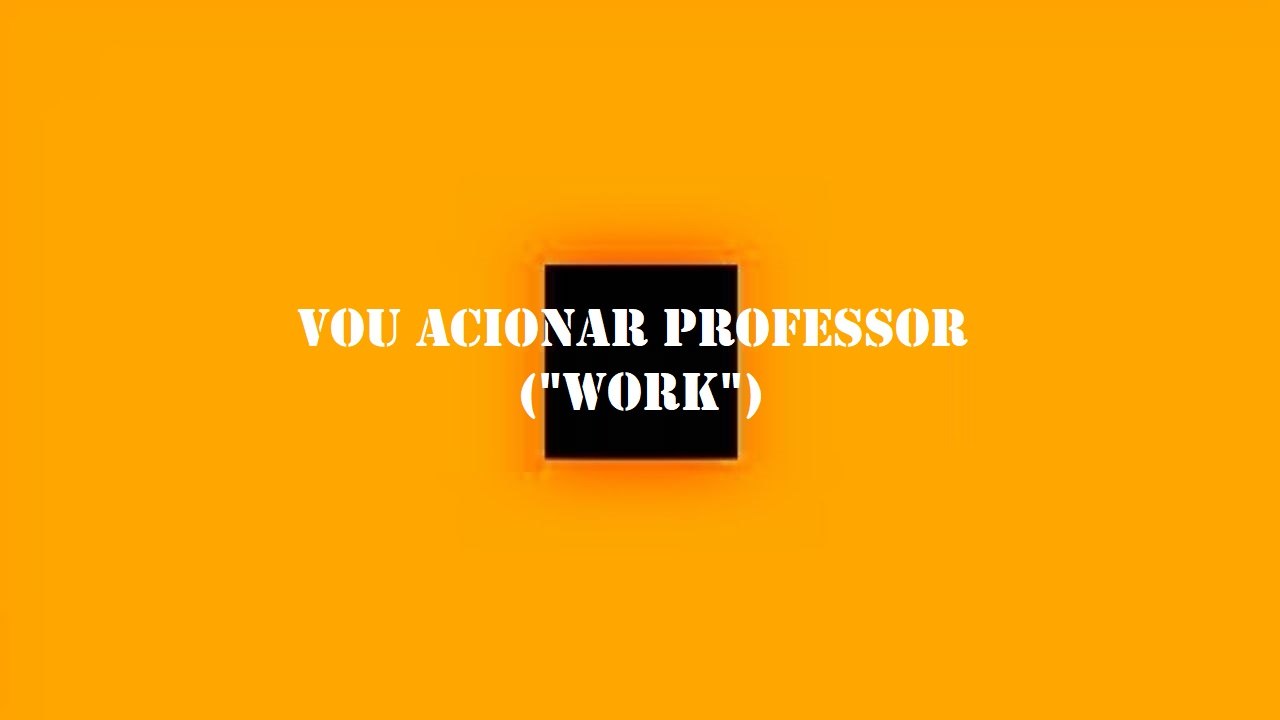 Vou acionar professor ("Work")