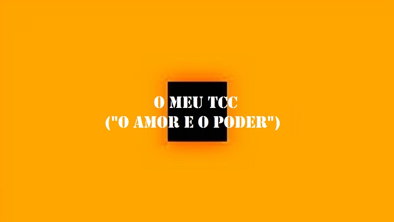 O meu TCC ("O amor e o poder")