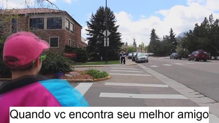 QUANDO VC ENCONTRA SEU MELHOR AMIGO