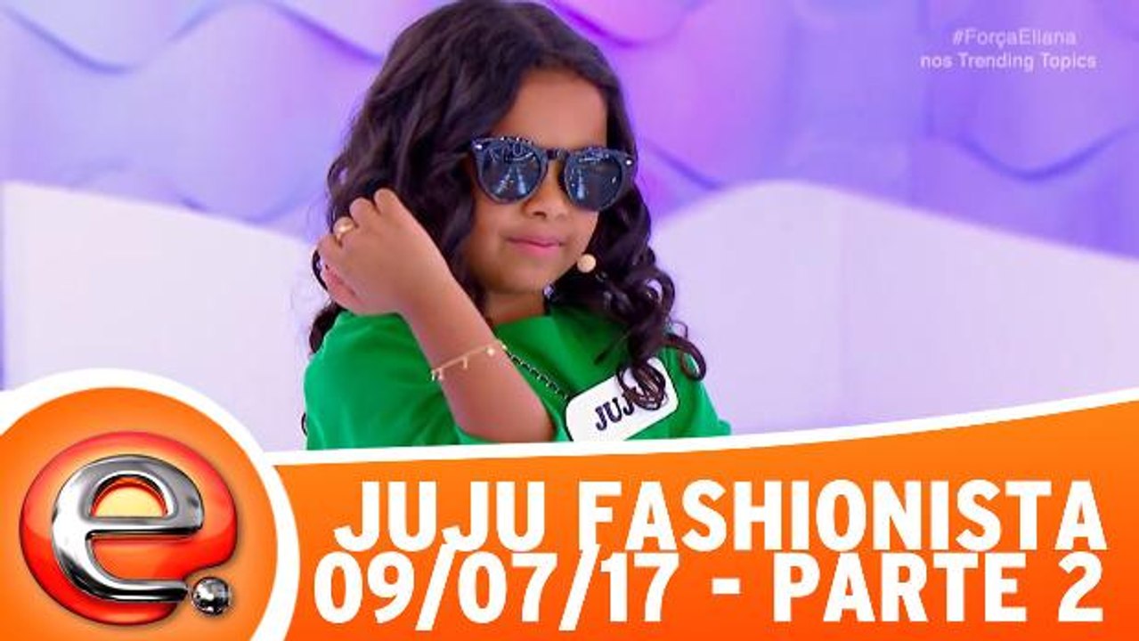 Especial Juju Fashionista - 09.07.17 - Parte 2
