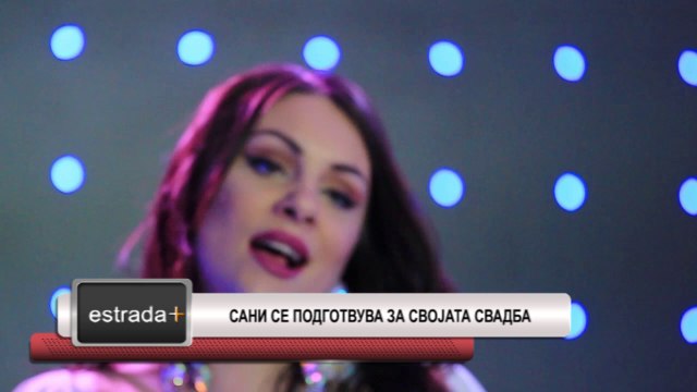 Estrada plus 16 06 2017 - Sani se podgotvuva za svojata svadba