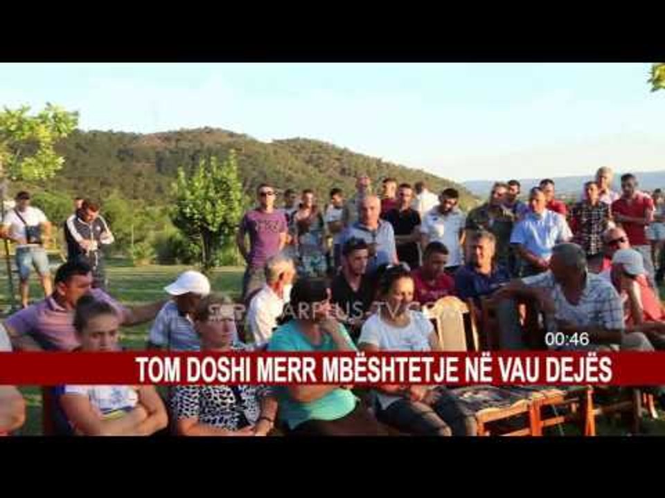 TOM DOSHI MERR MBËSHTETJE NË VAU DEJËS