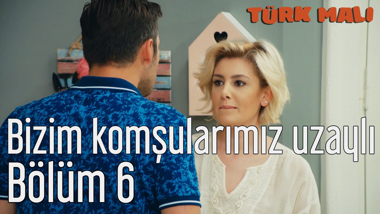 Türk Malı 6. Bölüm Bizim Komşularımız Uzaylı