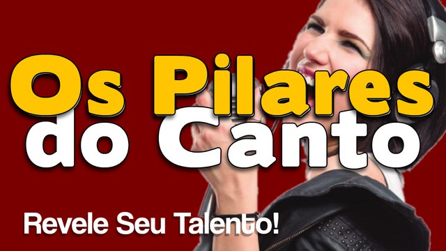 Os Pilares do Canto - Primeiros Passos para Cantar Bem e Bonito - Seu Talento Revelado