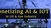 AI and IOT monetization in Oil & Gas Industry