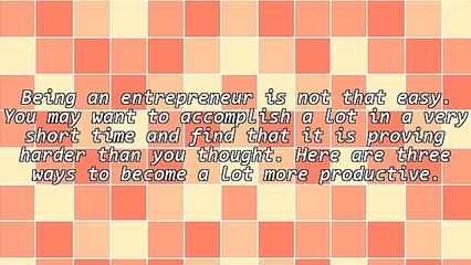 How To Be More Productive Each Day As An Entrepreneur
