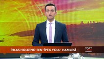 İhlas Holding' ten ''İpek Yolu'' Hamlesi