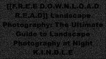 [elWYK.F.r.e.e R.e.a.d D.o.w.n.l.o.a.d] Landscape Photography: The Ultimate Guide to Landscape Photography at Night by James CarrenJames CarrenAnthony MeadowsJoseph Scolden W.O.R.D