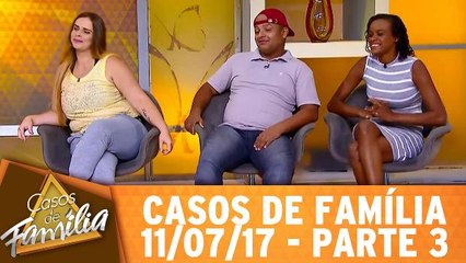 Casos de Família - 11.07.17 - Parte 3