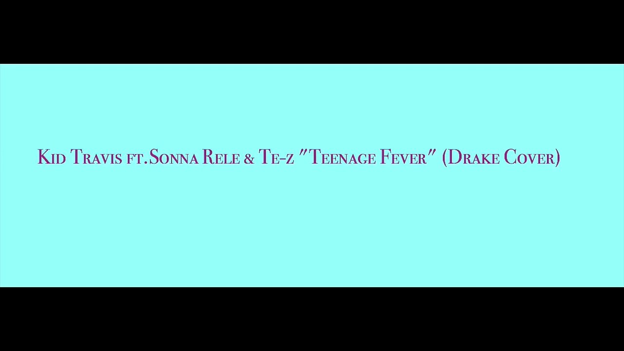 Kid Travis ft.Sonna Rele & Te-z "Teenage Fever" (Drake Cover)