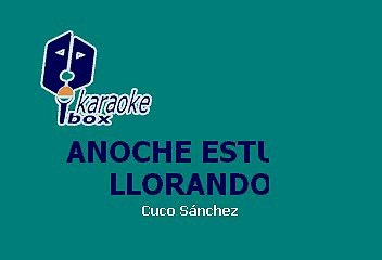 CUCO SANCHEZ - ANOCHE ESTUVE LLORANDO (KARAOKE)