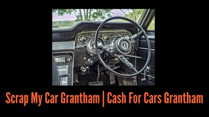 Scrap My Car Grantham | Cash For Cars Grantham