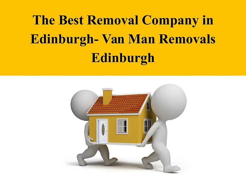 The Best Removal Company in Edinburgh- Van Man Removals Edinburgh