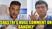 Ravi Shastri opens up on Sourav Ganguly after becoming coach | Oneindia News