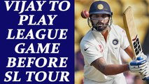 India vs Sri Lanka Test Match : Murli Vijay to play league game to test his fitness | Oneindia News