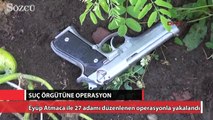 Suç örgütüne operasyon 28 kişi gözaltında