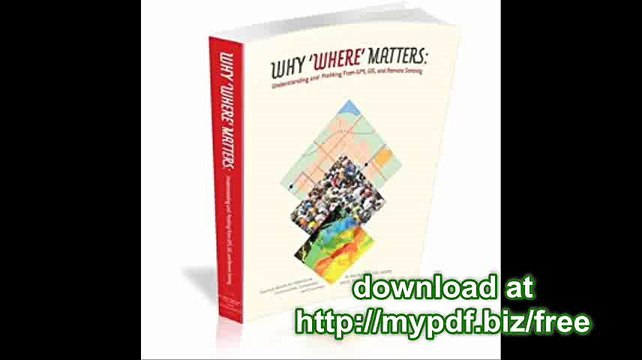 Why 'Where' Matters Understanding and Profiting from GPS, GIS, and Remote Sensing
