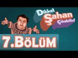 Dikkat Şahan Çıkabilir 7. Bölüm