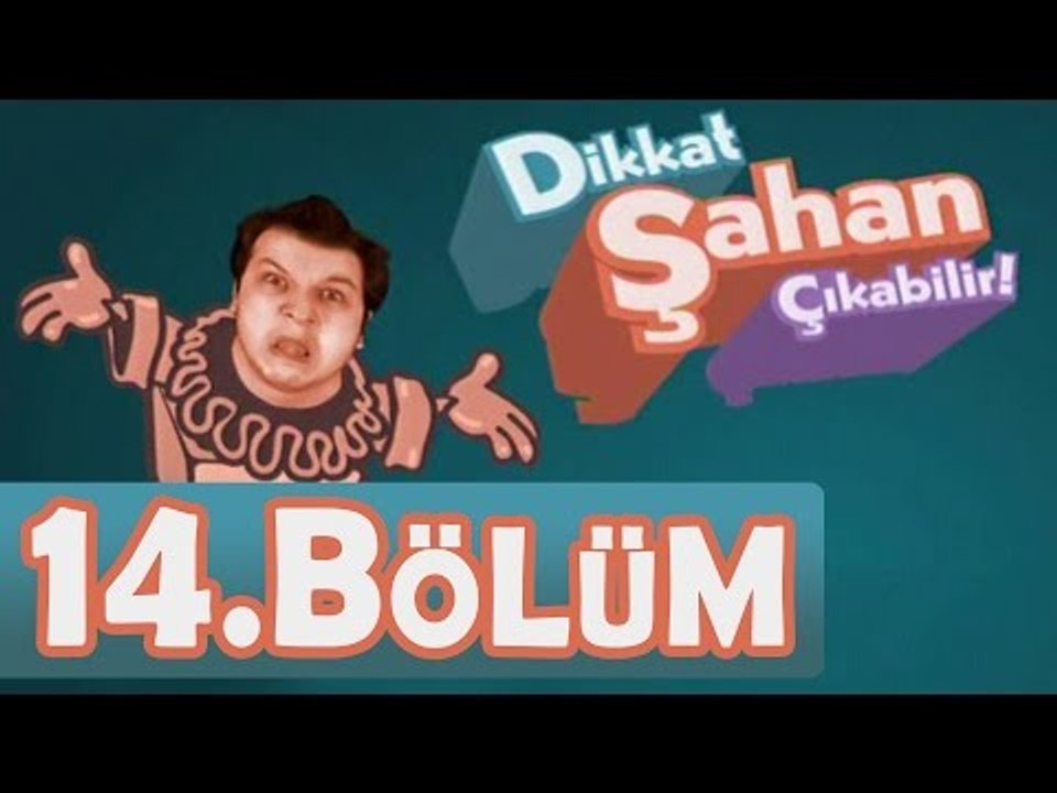 Dikkat Şahan Çıkabilir 14. Bölüm