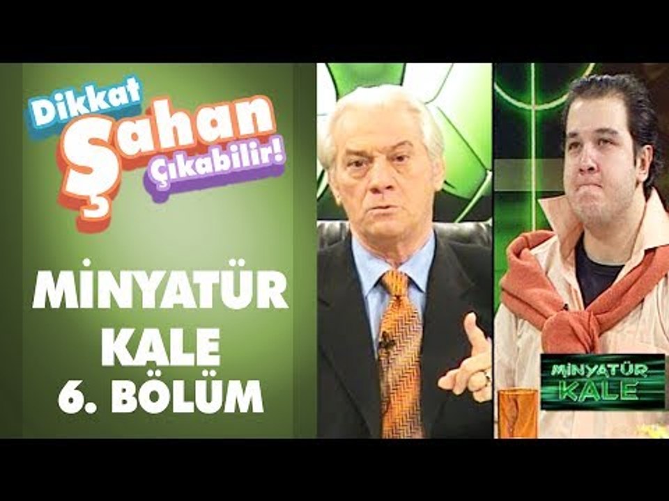 Minyatür Kale 6. Bölüm | Dikkat Şahan Çıkabilir