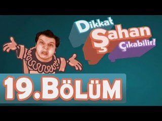 Dikkat Şahan Çıkabilir 19. Bölüm