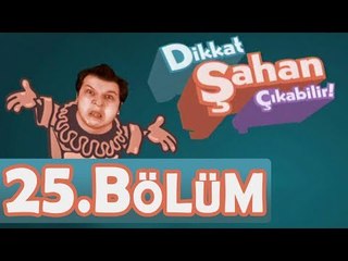 Dikkat Şahan Çıkabilir 25. Bölüm