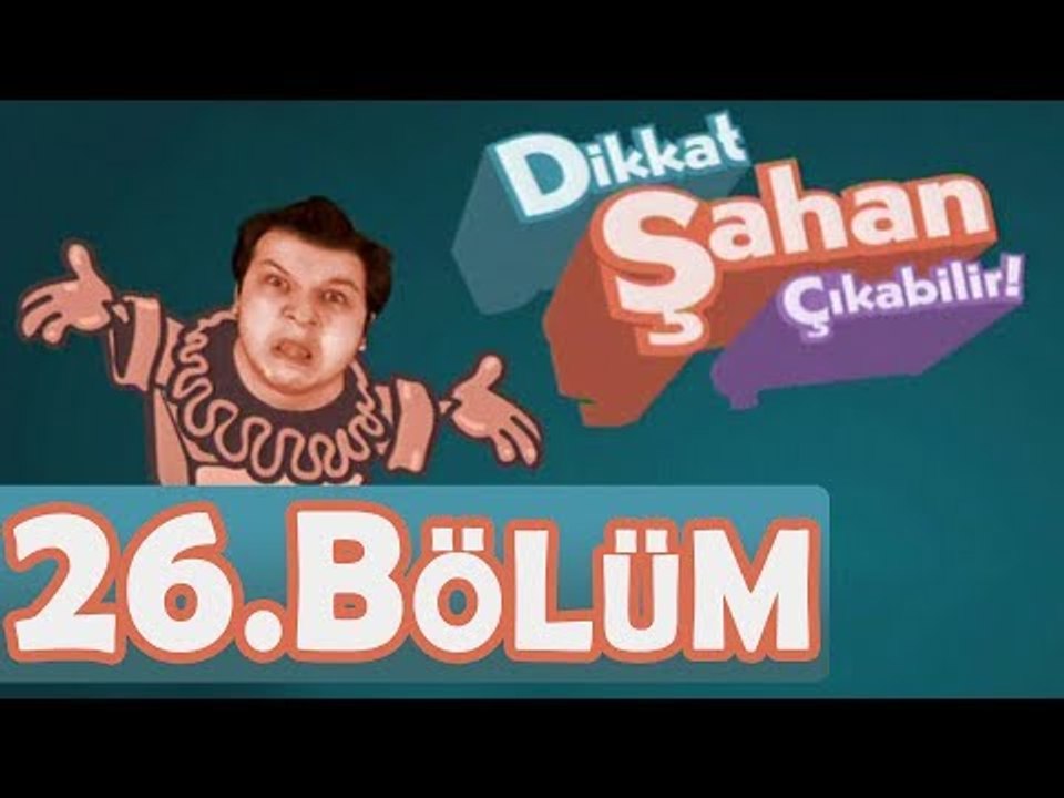 Dikkat Şahan Çıkabilir 26. Bölüm