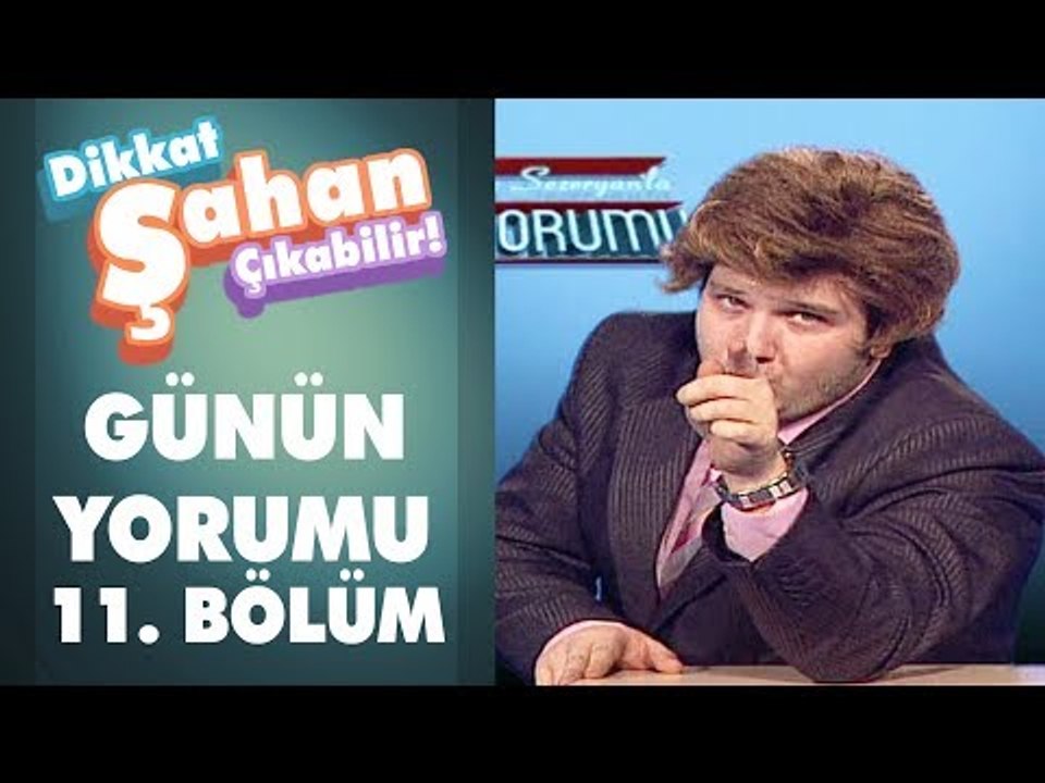 Günün Yorumu 11. Bölüm | Dikkat Şahan Çıkabilir