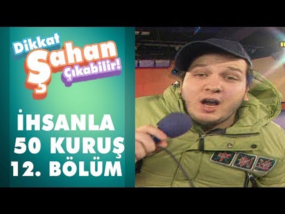 İhsan'la 50 Kuruş 12. Bölüm | Dikkat Şahan Çıkabilir
