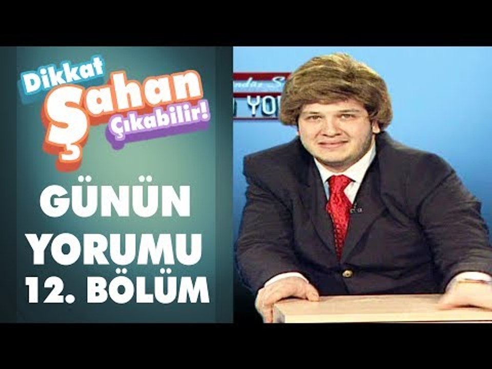 Günün Yorumu 12. Bölüm | Dikkat Şahan Çıkabilir