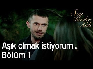 Aşık olmak istiyorum... - Seni Kimler Aldı 1. Bölüm