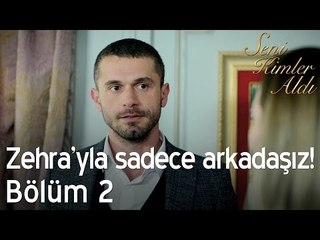 Zehra'yla sadece arkadaşız! - Seni Kimler Aldı 2. Bölüm
