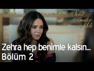 Zehra hep benimle kalsın... - Seni Kimler Aldı 2. Bölüm