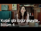 Keşke kuşlar gibi özgür olsaydık... - Seni Kimler Aldı 4. Bölüm