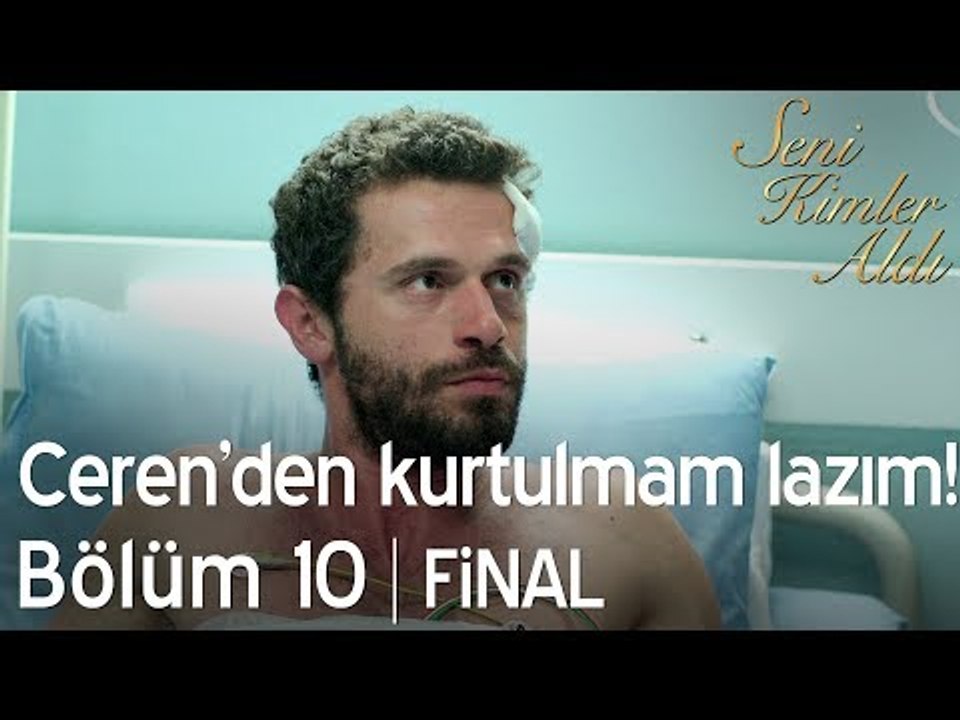 Ceren'den kurtulmam lazım! - Seni Kimler Aldı 10. Bölüm | Final