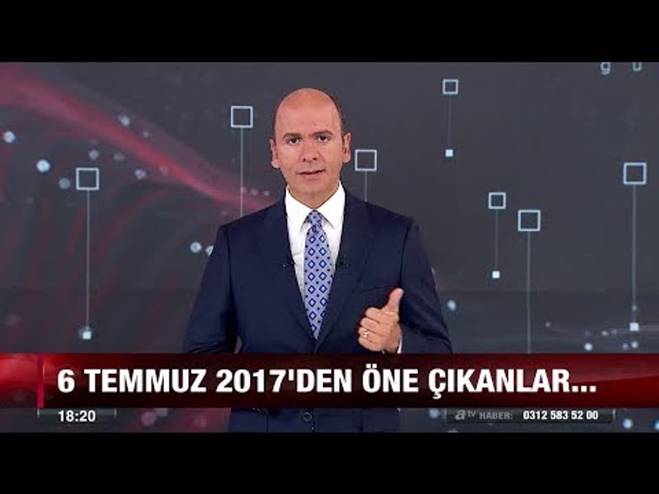 Günün özeti 6 temmuz 2017