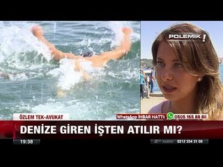 Denize giren işten atılır mı? - 12 temmuz 2017