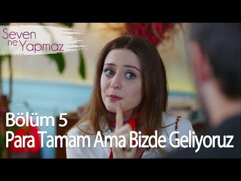 Para tamam ama bizde geliyoruz - Seven Ne Yapmaz 5. Bölüm
