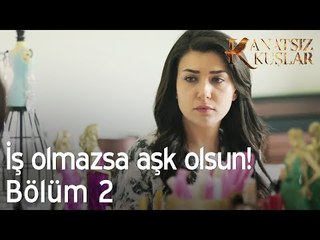 İş olmazsa aşk olsun! - Kanatsız Kuşlar 2. Bölüm