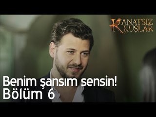 Benim şansım sensin!  - Kanatsız Kuşlar 6. Bölüm