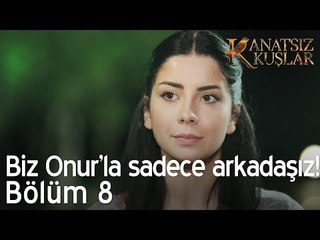 Biz Onurla sadece arkadaşız!  - Kanatsız Kuşlar 8. Bölüm