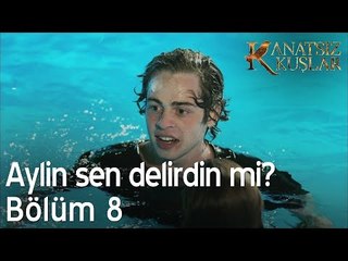 Aylin sen delirdin mi?  - Kanatsız Kuşlar 8. Bölüm