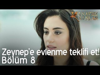Zeynep'e evlenme teklifi et!  - Kanatsız Kuşlar 8. Bölüm