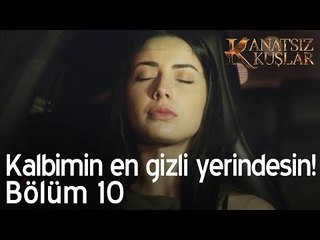 Kalbimin en gizli yerindesin!  - Kanatsız Kuşlar 10. Bölüm