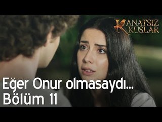 Eğer Onur olmasaydı... - Kanatsız Kuşlar 11. Bölüm