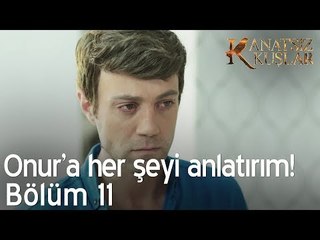 Onur'a her şeyi anlatırım! - Kanatsız Kuşlar 11. Bölüm