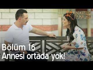 Oğlu cezaevine girecek, annesi ortada yok - Kanatsız Kuşlar 16. Bölüm