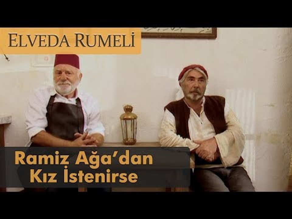 Ramiz Ağa'dan kız istenirse - Elveda Rumeli